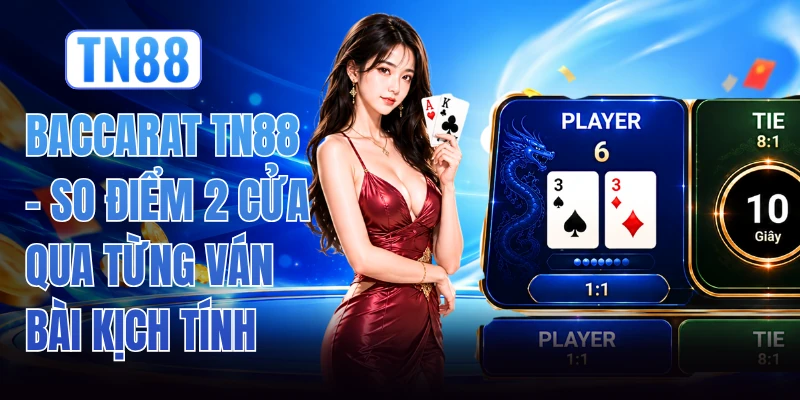 Baccarat TN88 - So Điểm 2 Cửa Qua Từng Ván Bài Kịch Tính