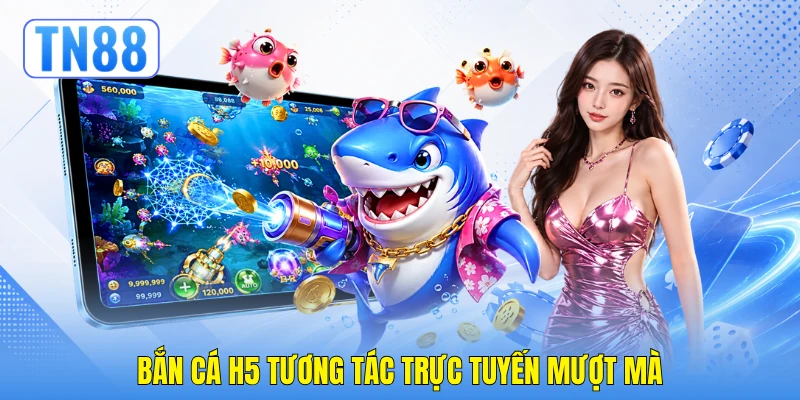 Bắn cá H5 tương tác trực tuyến mượt mà