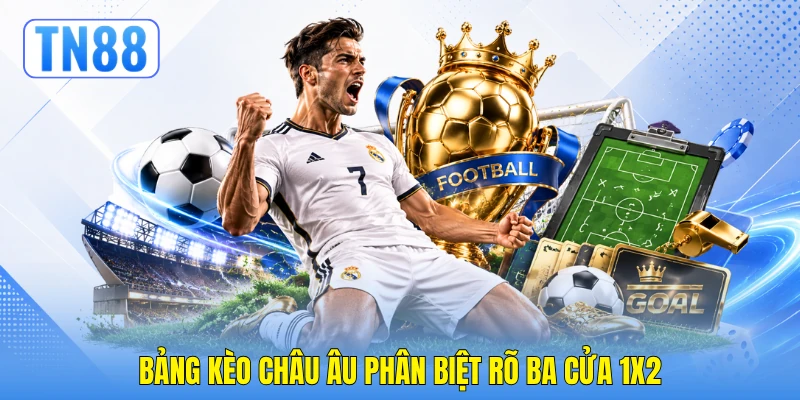 Bảng kèo châu Âu phân biệt rõ ba cửa 1X2 Bảng kèo châu Âu phân biệt rõ ba cửa 1X2