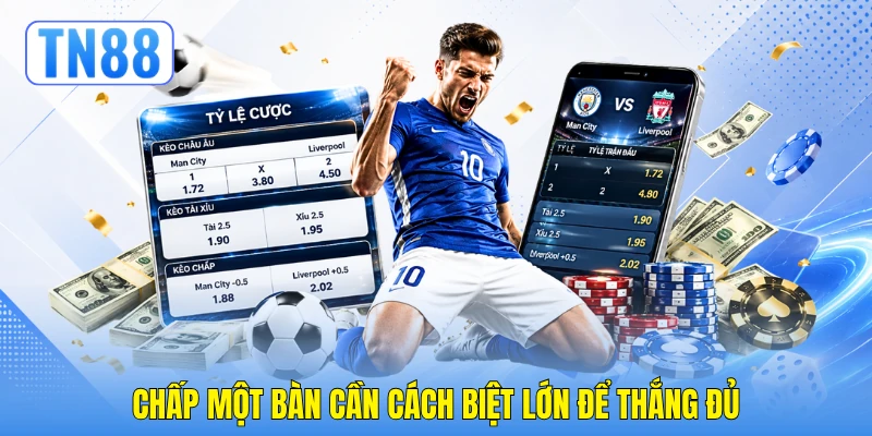 Chấp một bàn cần cách biệt lớn để thắng đủ Chấp một bàn cần cách biệt lớn để thắng đủ