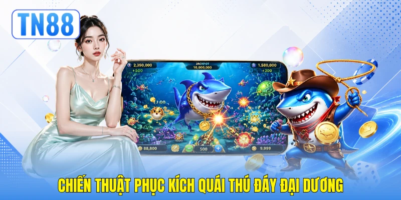 Chiến thuật phục kích quái thú đáy đại dương