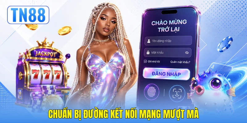 Chuẩn bị đường kết nối mạng mượt mà Chuẩn bị đường kết nối mạng mượt mà