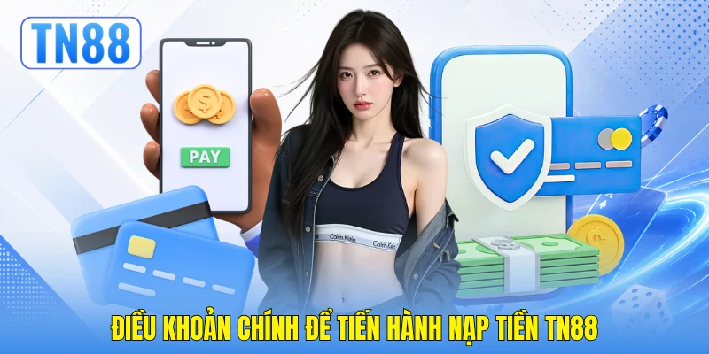 Điều khoản chính để tiến hành nạp tiền TN88 Điều khoản chính để tiến hành nạp tiền TN88