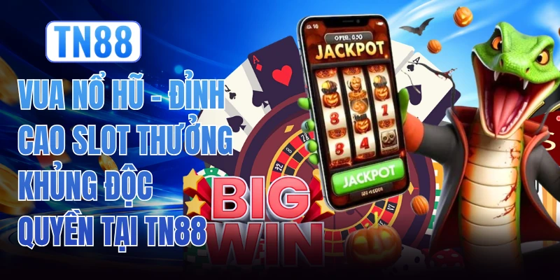 Vua Nổ Hũ - Đỉnh Cao Slot Thưởng Khủng Độc Quyền Tại TN88
